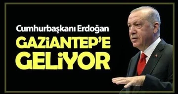 Erdoğan Gaziantep’e geliyor