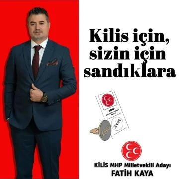 MHP Kilis Milletvekili Adayı Fatih Kaya : ‘’ Sevdam Kilis'e Üç Hilal Sancağını dalgalandırmak ve taçlandırmak’’