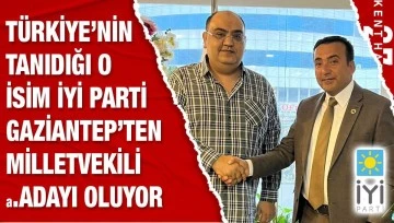 Türkiye’nin tanıdığı o isim İYİ Parti Gaziantep’ten Milletvekili A.Adayı oluyor
